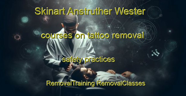 Skinart Anstruther Wester courses on tattoo removal safety practices | #RemovalTraining #RemovalClasses #SkinartTraining-United Kingdom