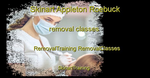 Skinart Appleton Roebuck removal classes | #RemovalTraining #RemovalClasses #SkinartTraining-United Kingdom