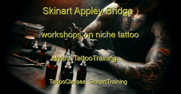Skinart Appley Bridge workshops on niche tattoo styles | TattooTraining | TattooClasses | SkinartTraining-United Kingdom
