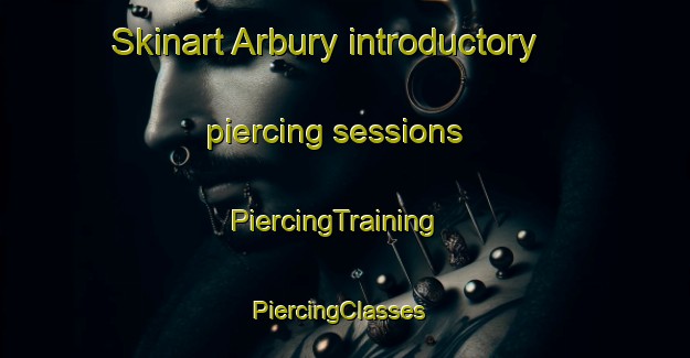 Skinart Arbury introductory piercing sessions | PiercingTraining | PiercingClasses | SkinartTraining-United Kingdom