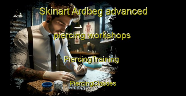 Skinart Ardbeg advanced piercing workshops | #PiercingTraining #PiercingClasses #SkinartTraining-United Kingdom