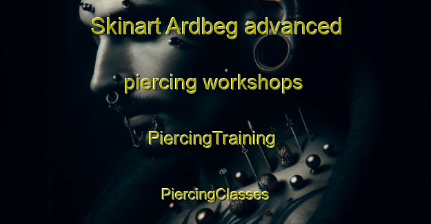 Skinart Ardbeg advanced piercing workshops | #PiercingTraining #PiercingClasses #SkinartTraining-United Kingdom