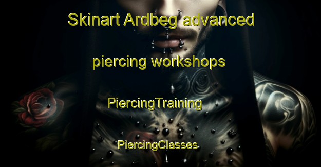 Skinart Ardbeg advanced piercing workshops | PiercingTraining | PiercingClasses | SkinartTraining-United Kingdom