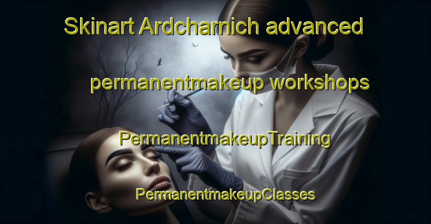 Skinart Ardcharnich advanced permanentmakeup workshops | #PermanentmakeupTraining #PermanentmakeupClasses #SkinartTraining-United Kingdom