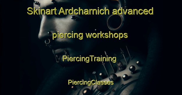 Skinart Ardcharnich advanced piercing workshops | #PiercingTraining #PiercingClasses #SkinartTraining-United Kingdom