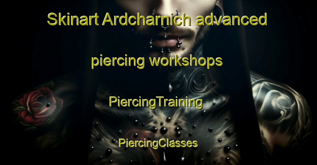 Skinart Ardcharnich advanced piercing workshops | #PiercingTraining #PiercingClasses #SkinartTraining-United Kingdom