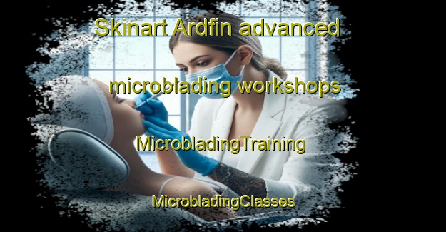 Skinart Ardfin advanced microblading workshops | #MicrobladingTraining #MicrobladingClasses #SkinartTraining-United Kingdom