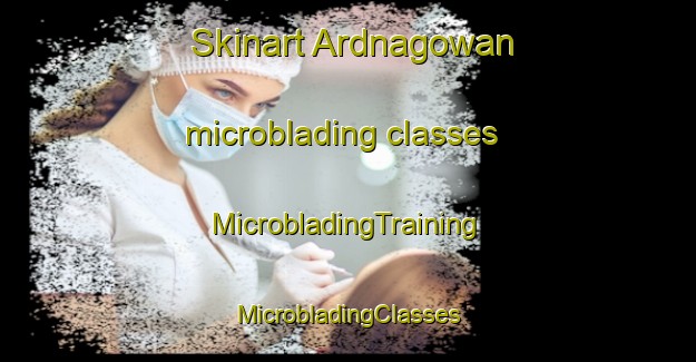 Skinart Ardnagowan microblading classes | #MicrobladingTraining #MicrobladingClasses #SkinartTraining-United Kingdom