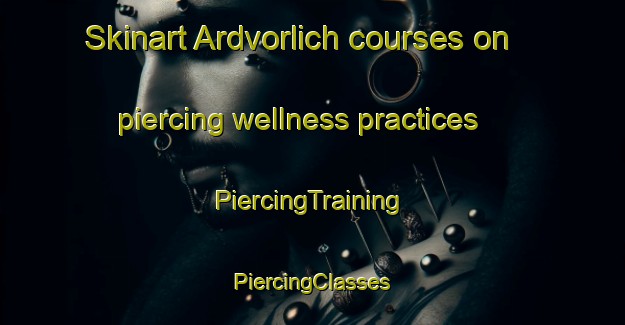 Skinart Ardvorlich courses on piercing wellness practices | #PiercingTraining #PiercingClasses #SkinartTraining-United Kingdom