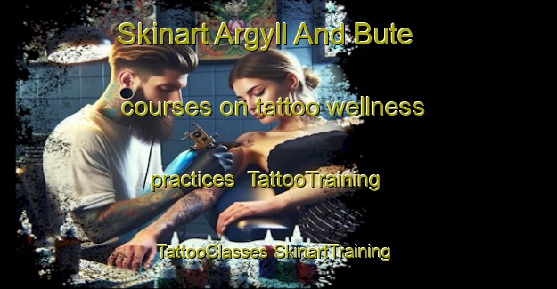 Skinart Argyll And Bute courses on tattoo wellness practices | #TattooTraining #TattooClasses #SkinartTraining-United Kingdom