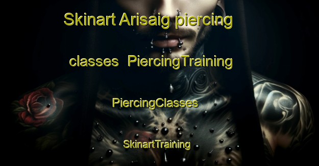Skinart Arisaig piercing classes | PiercingTraining | PiercingClasses | SkinartTraining-United Kingdom
