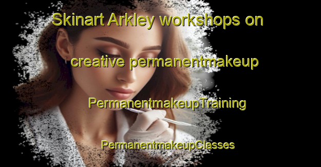 Skinart Arkley workshops on creative permanentmakeup | #PermanentmakeupTraining #PermanentmakeupClasses #SkinartTraining-United Kingdom