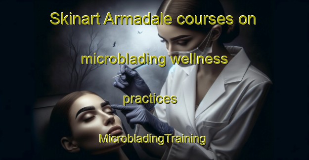 Skinart Armadale courses on microblading wellness practices | #MicrobladingTraining #MicrobladingClasses #SkinartTraining-United Kingdom