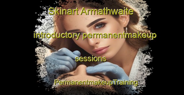 Skinart Armathwaite introductory permanentmakeup sessions | #PermanentmakeupTraining #PermanentmakeupClasses #SkinartTraining-United Kingdom