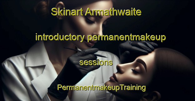 Skinart Armathwaite introductory permanentmakeup sessions | #PermanentmakeupTraining #PermanentmakeupClasses #SkinartTraining-United Kingdom