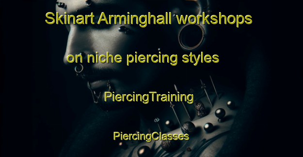 Skinart Arminghall workshops on niche piercing styles | #PiercingTraining #PiercingClasses #SkinartTraining-United Kingdom