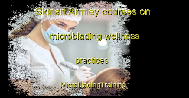 Skinart Armley courses on microblading wellness practices | #MicrobladingTraining #MicrobladingClasses #SkinartTraining-United Kingdom