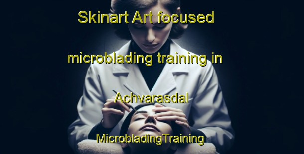 Skinart Art-focused microblading training in Achvarasdal | #MicrobladingTraining #MicrobladingClasses #SkinartTraining-United Kingdom