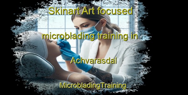 Skinart Art-focused microblading training in Achvarasdal | #MicrobladingTraining #MicrobladingClasses #SkinartTraining-United Kingdom