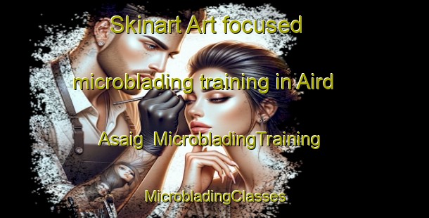 Skinart Art-focused microblading training in Aird Asaig | #MicrobladingTraining #MicrobladingClasses #SkinartTraining-United Kingdom