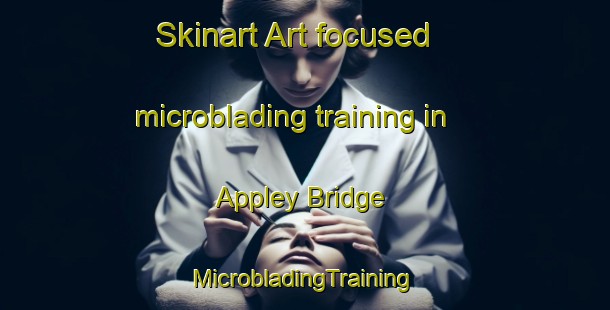 Skinart Art-focused microblading training in Appley Bridge | #MicrobladingTraining #MicrobladingClasses #SkinartTraining-United Kingdom