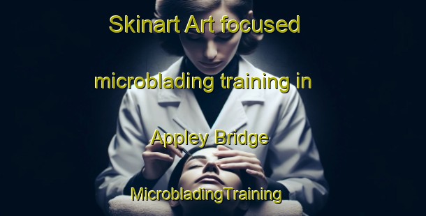 Skinart Art-focused microblading training in Appley Bridge | MicrobladingTraining | MicrobladingClasses | SkinartTraining-United Kingdom