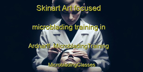 Skinart Art-focused microblading training in Ardnarff | #MicrobladingTraining #MicrobladingClasses #SkinartTraining-United Kingdom