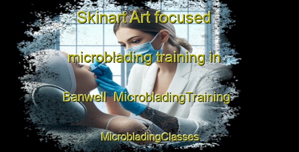 Skinart Art-focused microblading training in Banwell | #MicrobladingTraining #MicrobladingClasses #SkinartTraining-United Kingdom