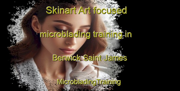 Skinart Art-focused microblading training in Berwick Saint James | #MicrobladingTraining #MicrobladingClasses #SkinartTraining-United Kingdom