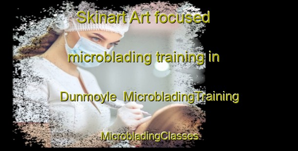 Skinart Art-focused microblading training in Dunmoyle | #MicrobladingTraining #MicrobladingClasses #SkinartTraining-United Kingdom