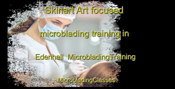Skinart Art-focused microblading training in Edenhall | MicrobladingTraining | MicrobladingClasses | SkinartTraining-United Kingdom
