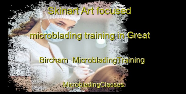 Skinart Art-focused microblading training in Great Bircham | #MicrobladingTraining #MicrobladingClasses #SkinartTraining-United Kingdom