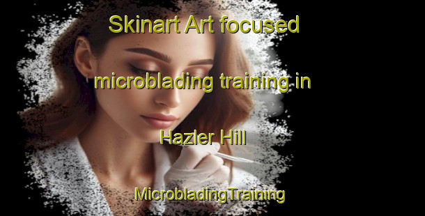 Skinart Art-focused microblading training in Hazler Hill | #MicrobladingTraining #MicrobladingClasses #SkinartTraining-United Kingdom