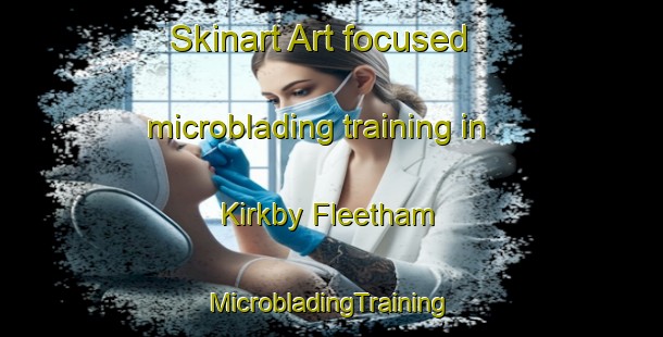 Skinart Art-focused microblading training in Kirkby Fleetham | #MicrobladingTraining #MicrobladingClasses #SkinartTraining-United Kingdom