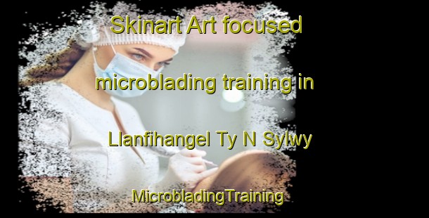 Skinart Art-focused microblading training in Llanfihangel Ty N Sylwy | MicrobladingTraining | MicrobladingClasses | SkinartTraining-United Kingdom