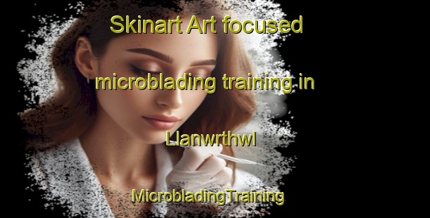 Skinart Art-focused microblading training in Llanwrthwl | MicrobladingTraining | MicrobladingClasses | SkinartTraining-United Kingdom