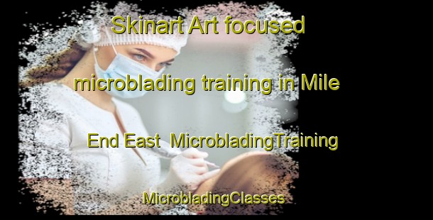 Skinart Art-focused microblading training in Mile End East | MicrobladingTraining | MicrobladingClasses | SkinartTraining-United Kingdom