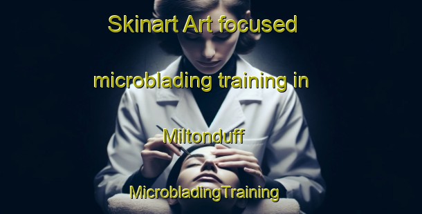 Skinart Art-focused microblading training in Miltonduff | MicrobladingTraining | MicrobladingClasses | SkinartTraining-United Kingdom
