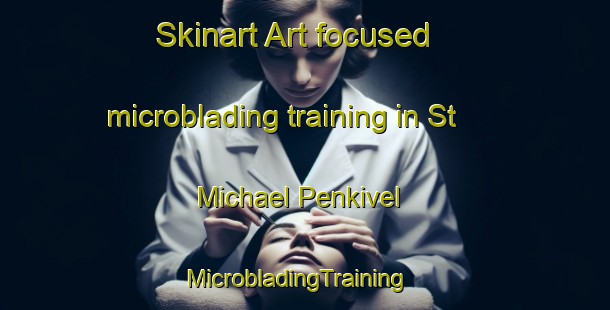 Skinart Art-focused microblading training in St  Michael Penkivel | MicrobladingTraining | MicrobladingClasses | SkinartTraining-United Kingdom