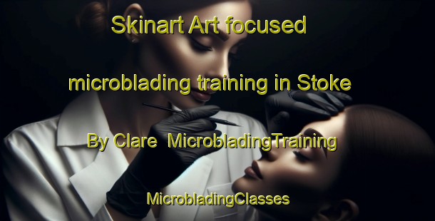 Skinart Art-focused microblading training in Stoke By Clare | #MicrobladingTraining #MicrobladingClasses #SkinartTraining-United Kingdom