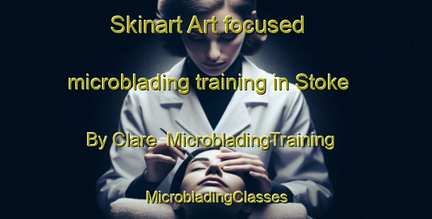 Skinart Art-focused microblading training in Stoke By Clare | #MicrobladingTraining #MicrobladingClasses #SkinartTraining-United Kingdom