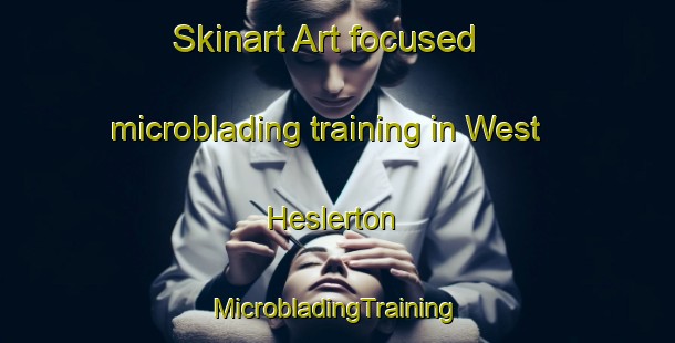 Skinart Art-focused microblading training in West Heslerton | #MicrobladingTraining #MicrobladingClasses #SkinartTraining-United Kingdom