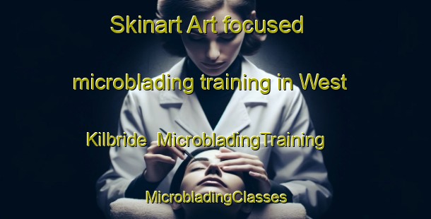 Skinart Art-focused microblading training in West Kilbride | #MicrobladingTraining #MicrobladingClasses #SkinartTraining-United Kingdom