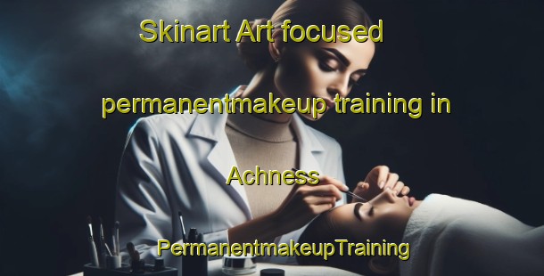 Skinart Art-focused permanentmakeup training in Achness | #PermanentmakeupTraining #PermanentmakeupClasses #SkinartTraining-United Kingdom