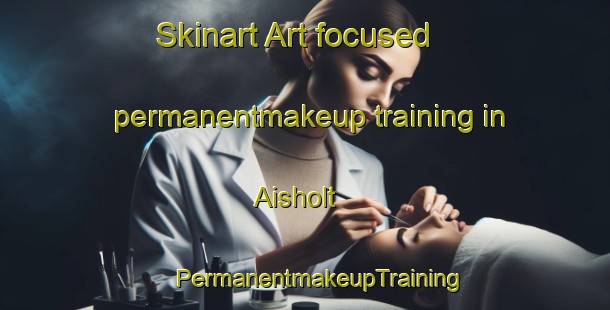 Skinart Art-focused permanentmakeup training in Aisholt | #PermanentmakeupTraining #PermanentmakeupClasses #SkinartTraining-United Kingdom