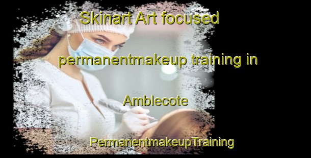 Skinart Art-focused permanentmakeup training in Amblecote | #PermanentmakeupTraining #PermanentmakeupClasses #SkinartTraining-United Kingdom