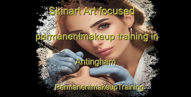 Skinart Art-focused permanentmakeup training in Antingham | #PermanentmakeupTraining #PermanentmakeupClasses #SkinartTraining-United Kingdom