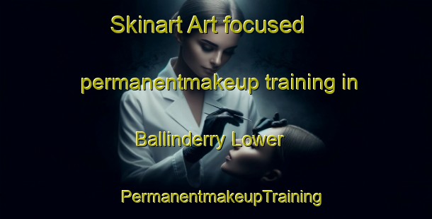 Skinart Art-focused permanentmakeup training in Ballinderry Lower | PermanentmakeupTraining | PermanentmakeupClasses | SkinartTraining-United Kingdom