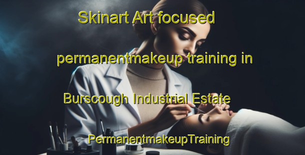 Skinart Art-focused permanentmakeup training in Burscough Industrial Estate | #PermanentmakeupTraining #PermanentmakeupClasses #SkinartTraining-United Kingdom