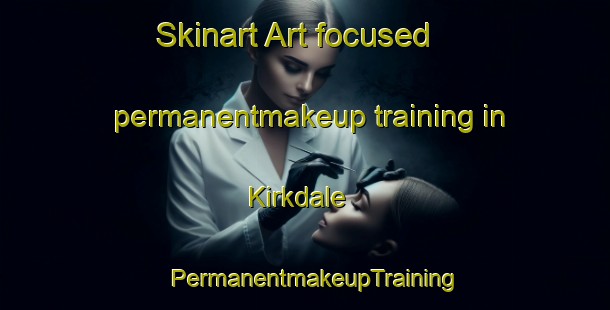 Skinart Art-focused permanentmakeup training in Kirkdale | PermanentmakeupTraining | PermanentmakeupClasses | SkinartTraining-United Kingdom